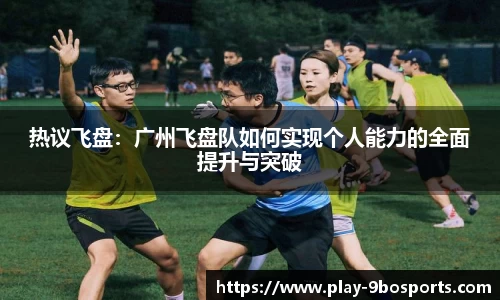 热议飞盘：广州飞盘队如何实现个人能力的全面提升与突破